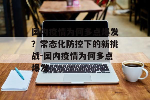 国内疫情为何多点爆发？常态化防控下的新挑战-国内疫情为何多点爆发