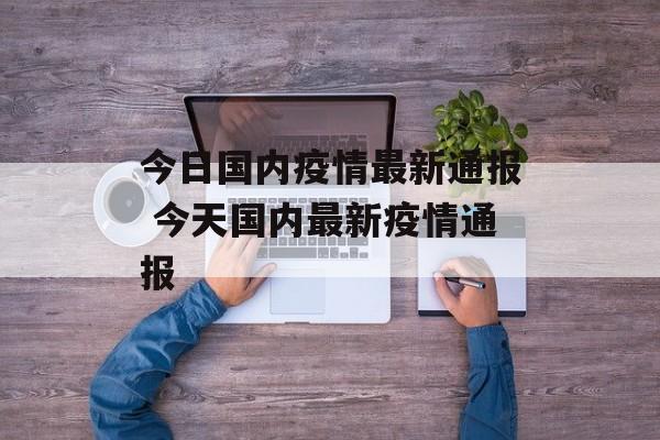 今日国内疫情最新通报 今天国内最新疫情通报