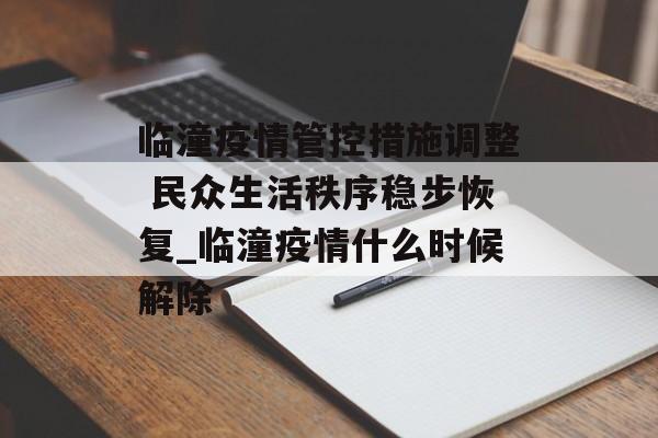 临潼疫情管控措施调整 民众生活秩序稳步恢复_临潼疫情什么时候解除