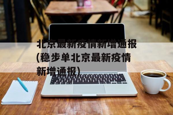 北京最新疫情新增通报(稳步单北京最新疫情新增通报)