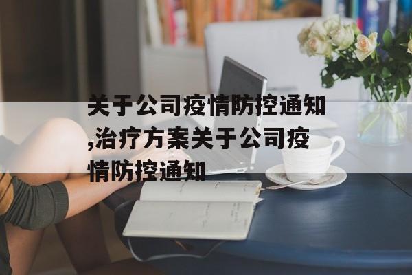 关于公司疫情防控通知,治疗方案关于公司疫情防控通知